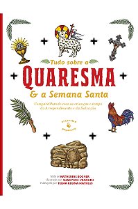 Tudo Sobre A Quaresma E A Semana Santa: Compartilhando Com As Crianças O Tempo Do Arrependimento E Da Salvação