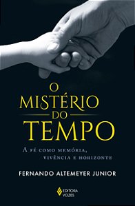 O mistério do tempo: a fé como memória, vivência e horizonte