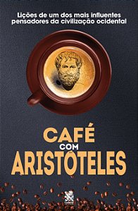 Café com Aristóteles - Lições de um dos mais influentes pensadores da civilização ocidental