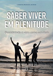Saber viver em plenitude: descobrindo a vida como um dom
