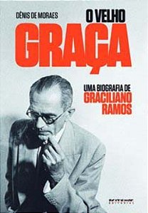 O velho Graça: uma biografia de Graciliano Ramos