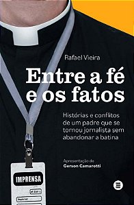 Entre a fé e os fatos: histórias e conflitos de um padre que se tornou jornalista sem abandonar a batina