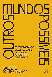 Outros mundos possíveis: problematizando discursos sobre trabalho, autonomia e dependência