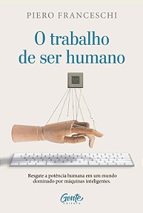 O trabalho de ser humano: resgate a potência humana em um mundo dominado por máquinas inteligentes