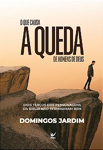 O que causa a queda de homens de Deus: Dois terços dos personagens da bíblia não terminaram bem