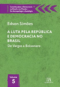 A luta pela república e democracia no Brasil: de Vargas a Bolsonaro (Volume 5)
