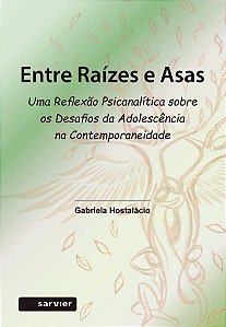 Entre Raízes E Asas -Uma Reflexão Psicanalítica Sobre Os Desafios Da Adolescência