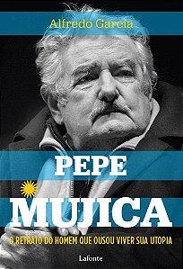O Retrato do homem que ousou viver sua utopia - Pepe Mujica