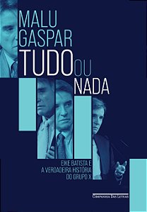 Tudo ou nada: eike batista e a verdadeira história do grupo x