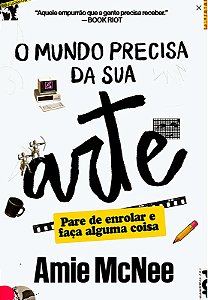 O mundo precisa da sua arte: Pare de enrolar e faça alguma coisa