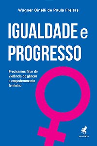 Igualdade e progresso: Precisamos falar de violência de gênero e empoderamento feminino