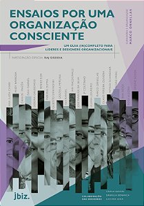 Ensaios por uma organização consciente: um guia (in)completo para líderes e designers organizacionais