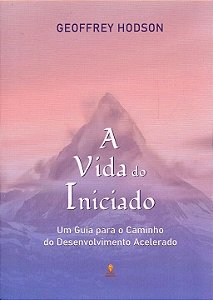 A Vida Do Iniciado: Um Guia Para O Caminho Do Desenvolvimento Acelerado