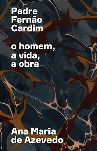 Padre Fernão Cardim: o homem, a vida, a obra