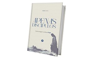 Apenas Discípulos - Como Seguir A Jesus Hoje