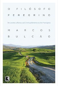O Filósofo Peregrino - De Londres A Roma A Pé: 2 Mil Quilômetros Na Via Francígena
