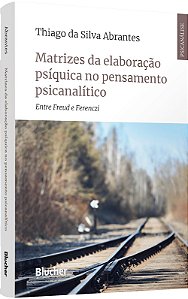 Matrizes da elaboração psíquica no pensamento psicanalítico: entre Freud e Ferenczi