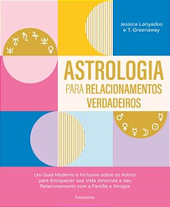 Astrologia para relacionamentos verdadeiros: um guia moderno e inclusivo sobre os astros para enriquecer sua amorosa e seu relacionamento com a família e amigos