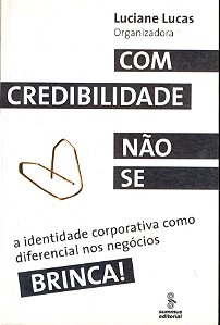 Com Credibilidade Não Se Brinca! - A Identidade Corporat.Como Diferencial Nos Negócio
