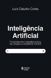 Inteligência artificial: Funcionamento e desafios à ética, às crenças e à existência humana