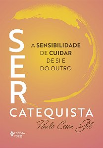 Ser catequista: A sensibilidade de cuidar de si e do outro
