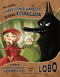 Na verdade, Chapeuzinho Vermelho estava estragada!: A história da Chapeuzinho Vermelho narrada pelo lobo