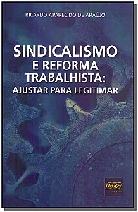 Sindicalismo E Reforma Trabalhista - Ajustar Para Legitimar - 01Ed/19
