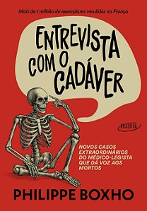 Entrevista com o cadáver: novos casos extraordinários do médico-legista que dá voz aos mortos