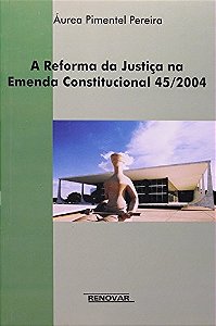 A Reforma da Justiça na Emenda Constitucional 45/2004