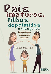 Pais imaturos, filhos deprimidos e inseguros: Uma ponte para criar conexão emocional