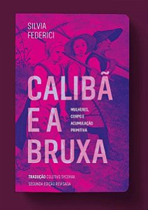 Calibã e a bruxa: mulheres, corpo e acumulação primitiva