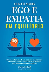 Ego e empatia em equilíbrio: Um manual prático de um executivo-mentor para a harmonia pessoal, resiliência profissional e uma vida integralmente saudável