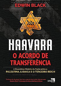 Haavara - O acordo de transferência: a dramática história do pacto entre a Palestina judaica e o Terceiro Reich