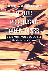 O que pesquisar quer dizer: Como fazer textos acadêmicos sem medo da abnt e da capes