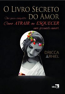 O livro secreto do amor: como atrair ou esquecer um grande amor