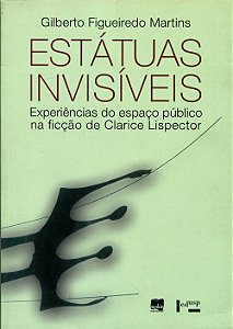 Estátuas invisíveis: experiências do espaço público na ficção de clarice lispector (Volume 1)