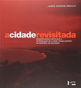 A cidade revisitada: modernização capitalista e reprodução da classe trabalhadora na periferia de salvador