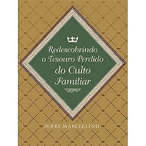 Redescobrindo O Tesouro Perdido Do Culto Familiar