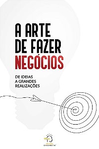 A arte de fazer negócios: De idéia a grandes realizações