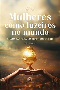 Mulheres como luzeiros no mundo - Volume 2: chamadas para um tempo como esse