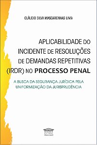 Aplicabilidade do incidente de resoluções de demandas repetitivas (IRDR) no processo penal