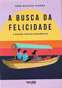 A Busca Da Felicidade: E Outros Contos Amazônicos