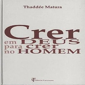 Crer Em Deus Para Crer No Homem