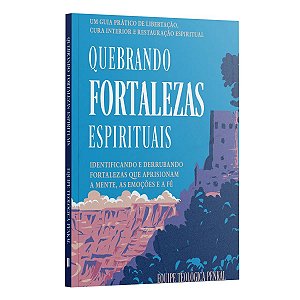 Quebrando Fortalezas Espirituais: Mente, Emoção E Fé