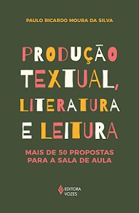 Produção textual, literatura e leitura - Mais de 50 propostas para a sala de aula