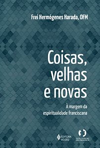 Coisas velhas e novas - A margem da espiritualidade franciscana