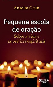 Pequena escola de oração - Sobre a vida e as práticas espirituais