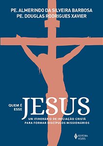 Quem é esse Jesus - Um itinerário de iniciação cristã para formar discípulos missionários