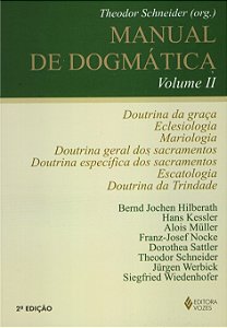 Manual de dogmática Vol. II - Doutrina da graça, eclesiologia, mariologia, doutrina dos sacramentos, escatologia e doutrina da Trindade