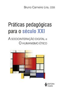 Práticas pedagógicas para o século XXI - A sociointeração digital e o humanismo ético